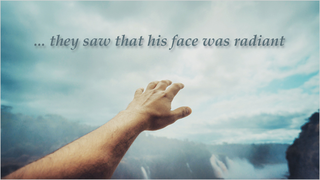... they saw that his face was radiant